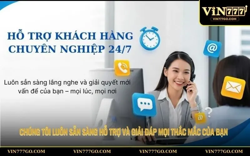 Chúng tôi luôn sẵn sàng hỗ trợ và giải đáp mọi thắc mắc của bạn