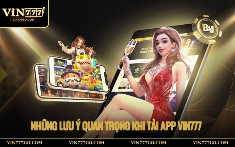 Những Lưu Ý Quan Trọng Khi Tải App Vin777