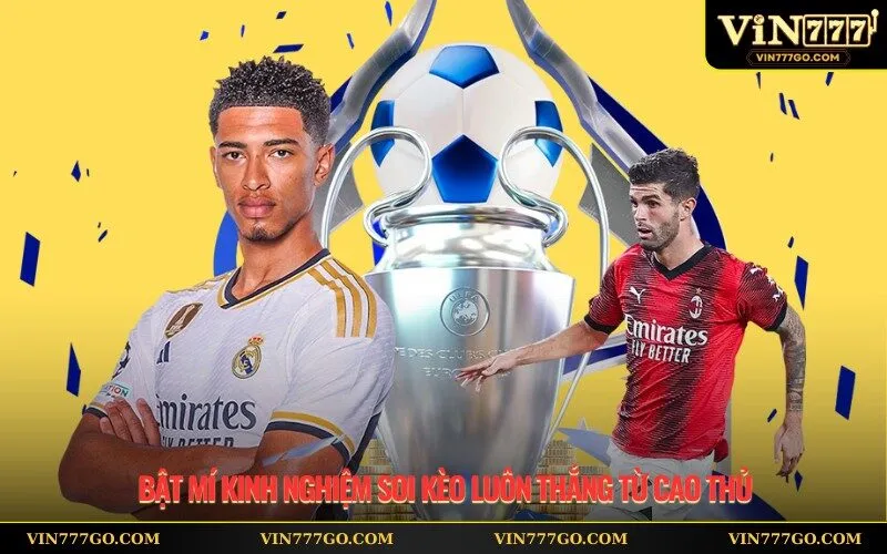 Bật mí kinh nghiệm soi kèo luôn thắng từ cao thủ