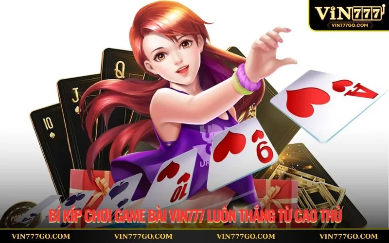 Bí kíp chơi game bài Vin777 luôn thắng từ cao thủ