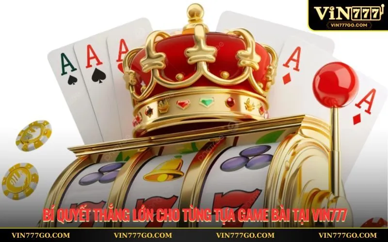 Bí quyết thắng lớn cho từng tựa game bài tại Vin777