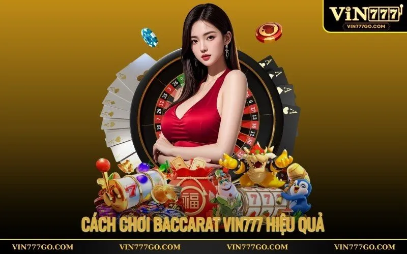 Cách Chơi Baccarat Vin777 Hiệu Quả