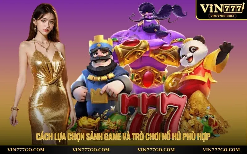 Cách lựa chọn sảnh game và trò chơi nổ hũ phù hợp