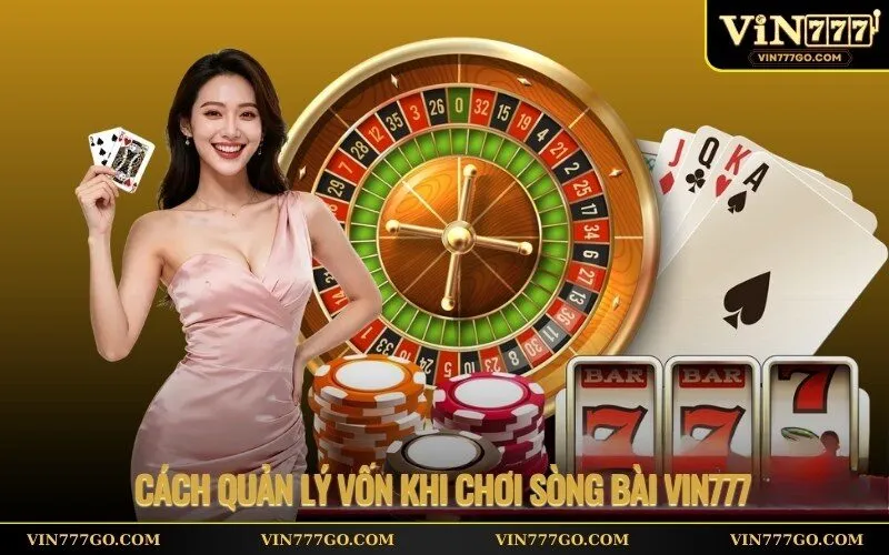 Cách Quản Lý Vốn Khi Chơi Sòng Bài Vin777