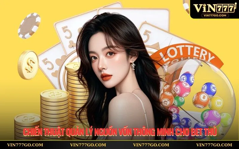 Chiến thuật quản lý nguồn vốn thông minh cho bet thủ