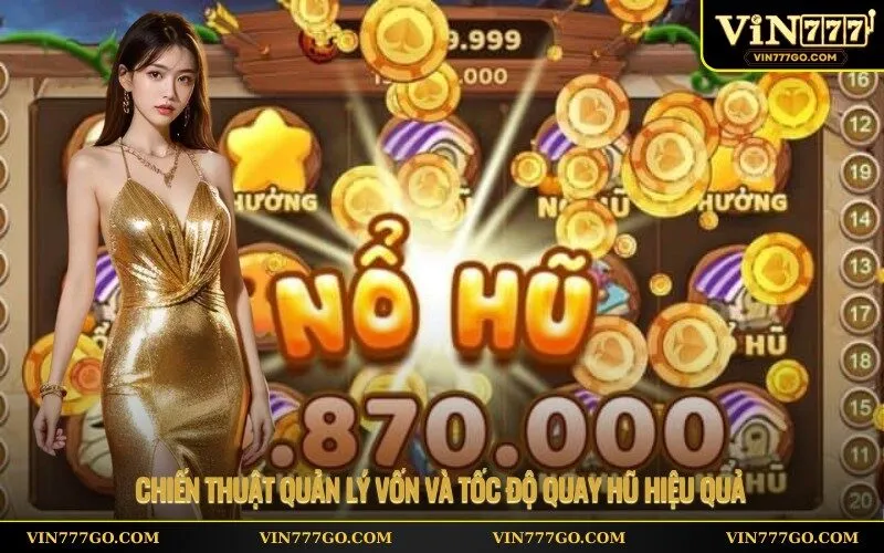 Chiến thuật quản lý vốn và tốc độ quay hũ hiệu quả