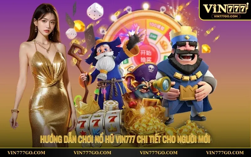Hướng dẫn chơi nổ hũ Vin777 chi tiết cho người mới