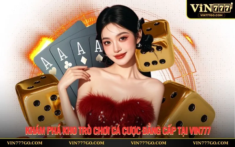 Khám phá kho trò chơi cá cược đẳng cấp tại Vin777