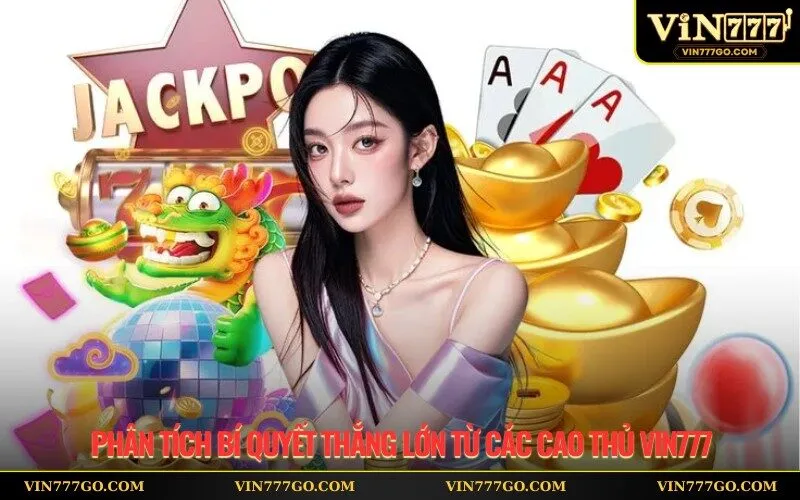Phân tích bí quyết thắng lớn từ các cao thủ Vin777