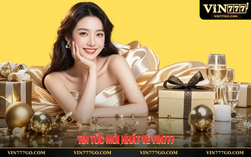 Tin Tức Mới Nhất Về Vin777 Những Sự Kiện Đáng Chú Ý