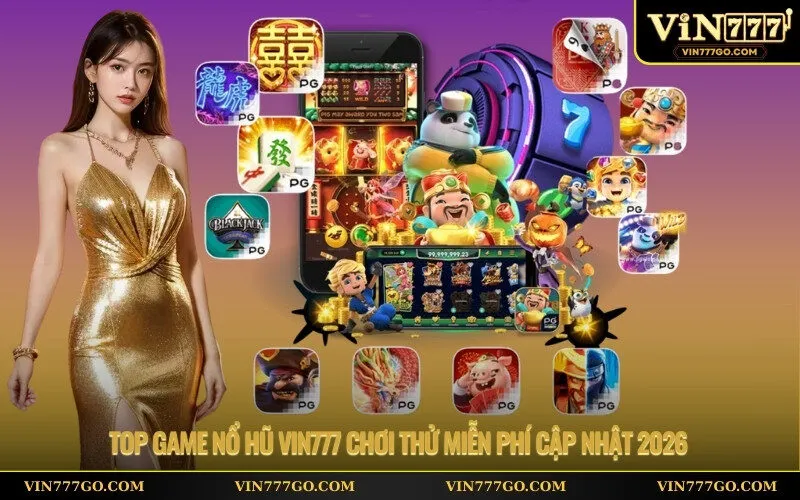 Top game nổ hũ Vin777 chơi thử miễn phí cập nhật 2026