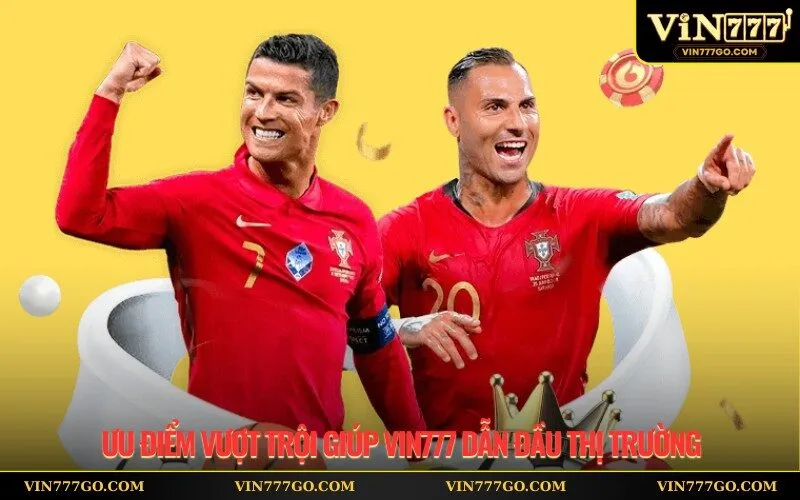 Ưu điểm vượt trội giúp Vin777 dẫn đầu thị trường